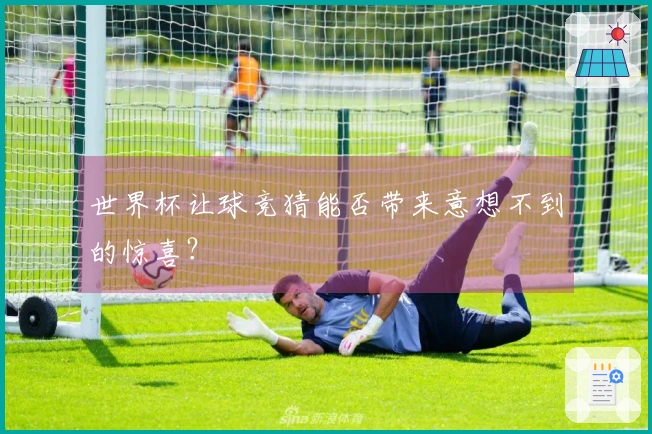 世界杯让球竞猜能否带来意想不到的惊喜？