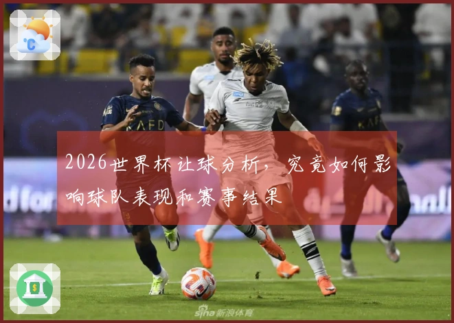 2026世界杯让球分析，究竟如何影响球队表现和赛事结果
